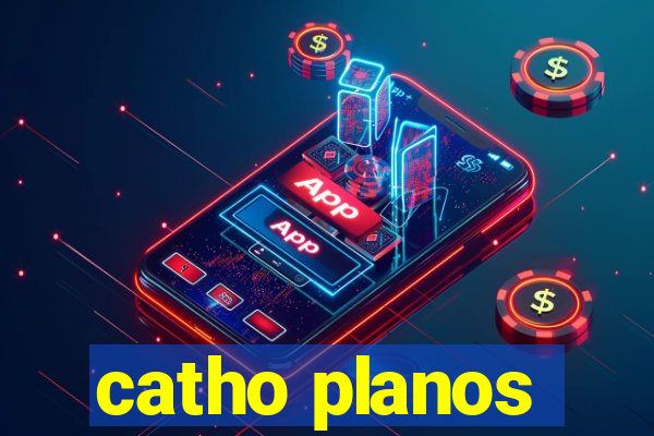catho planos